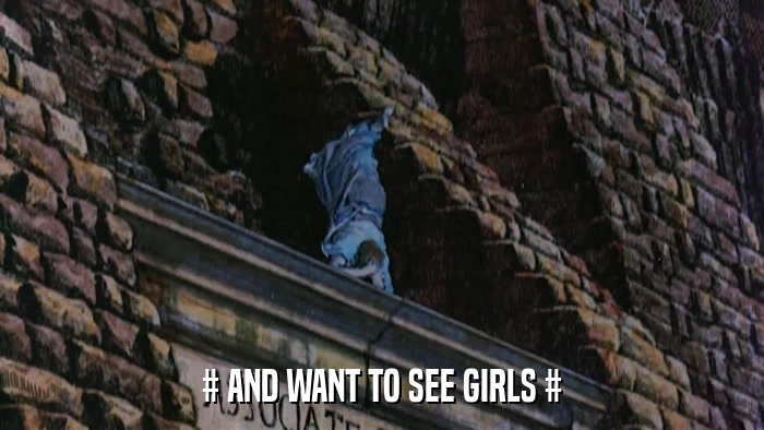 # AND WANT TO SEE GIRLS #  