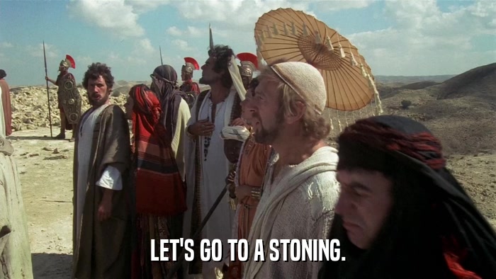 LET'S GO TO A STONING.  