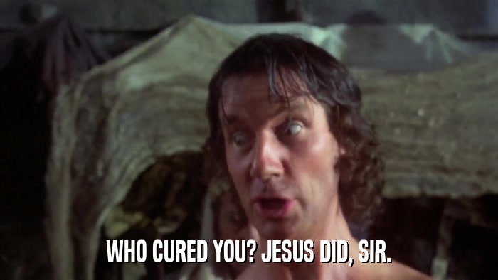 WHO CURED YOU? JESUS DID, SIR.  