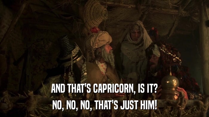 AND THAT'S CAPRICORN, IS IT? NO, NO, NO, THAT'S JUST HIM! 