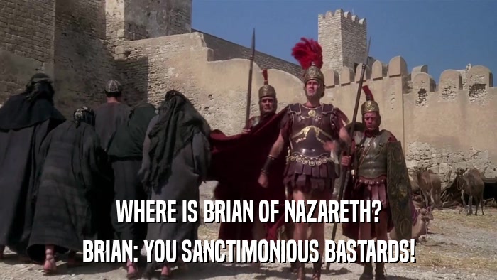 WHERE IS BRIAN OF NAZARETH? BRIAN: YOU SANCTIMONIOUS BASTARDS! 