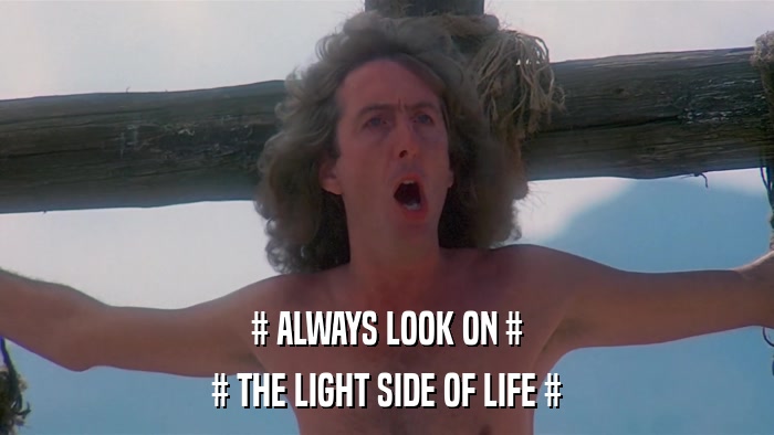 # ALWAYS LOOK ON # # THE LIGHT SIDE OF LIFE # 