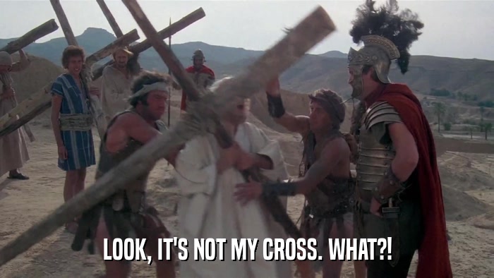 LOOK, IT'S NOT MY CROSS. WHAT?!  