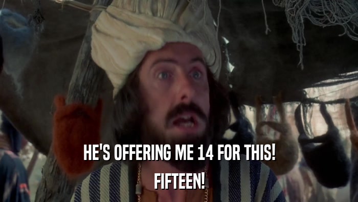 HE'S OFFERING ME 14 FOR THIS! FIFTEEN! 
