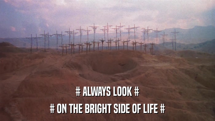 # ALWAYS LOOK # # ON THE BRIGHT SIDE OF LIFE # 