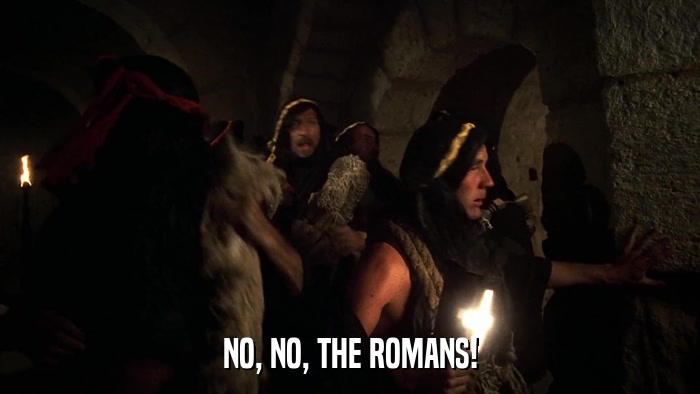 NO, NO, THE ROMANS!  