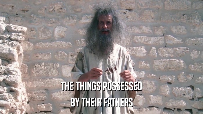 THE THINGS POSSESSED BY THEIR FATHERS 
