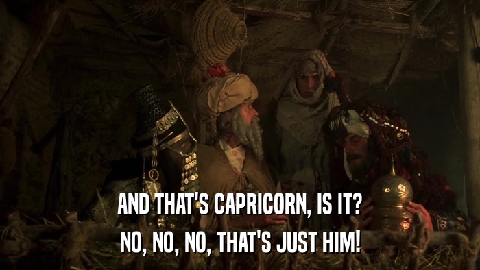 AND THAT'S CAPRICORN, IS IT? NO, NO, NO, THAT'S JUST HIM! 