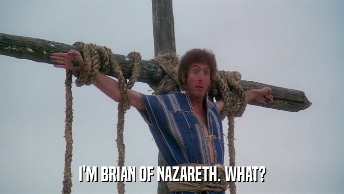 I'M BRIAN OF NAZARETH. WHAT?  