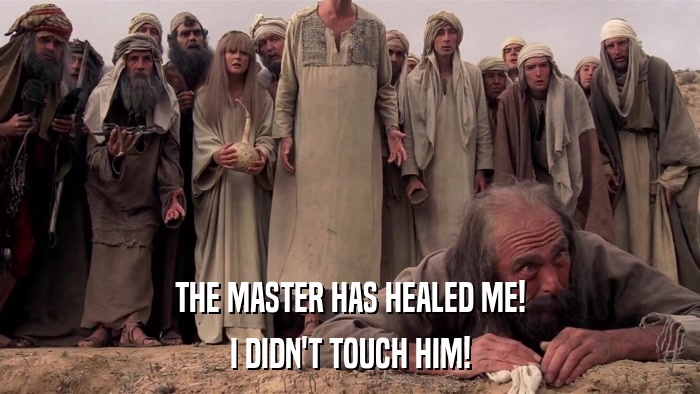 THE MASTER HAS HEALED ME! I DIDN'T TOUCH HIM! 