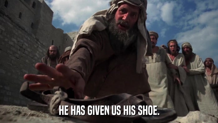 HE HAS GIVEN US HIS SHOE.  