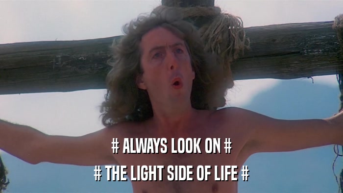 # ALWAYS LOOK ON # # THE LIGHT SIDE OF LIFE # 