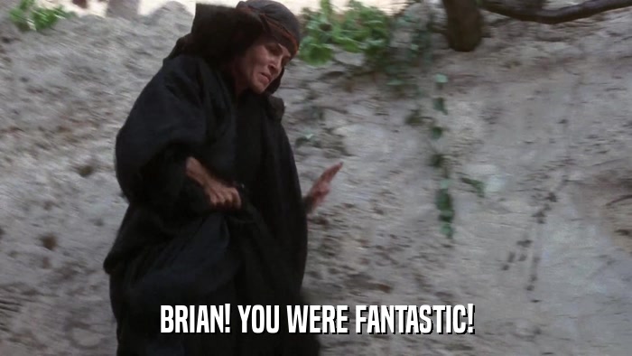 BRIAN! YOU WERE FANTASTIC!  