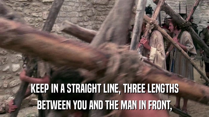 KEEP IN A STRAIGHT LINE, THREE LENGTHS BETWEEN YOU AND THE MAN IN FRONT, 
