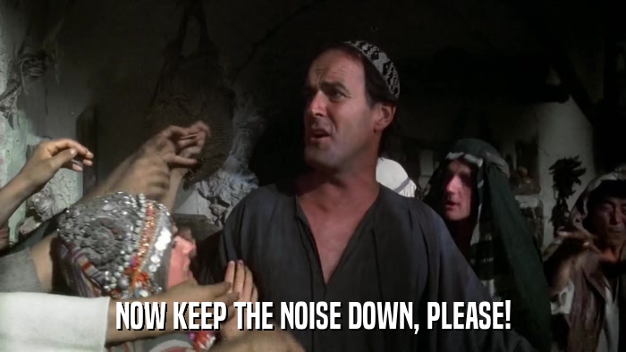 NOW KEEP THE NOISE DOWN, PLEASE!  