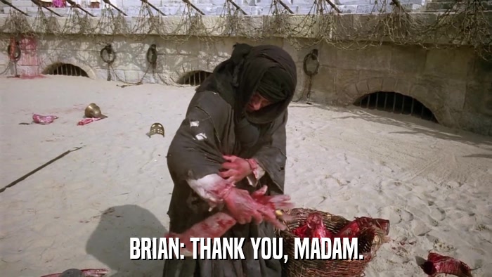 BRIAN: THANK YOU, MADAM.  