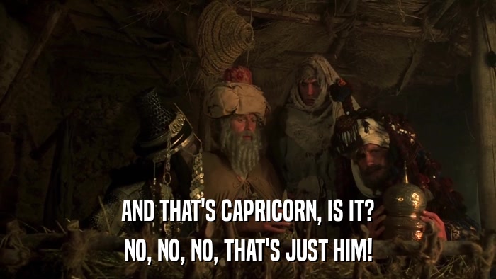 AND THAT'S CAPRICORN, IS IT? NO, NO, NO, THAT'S JUST HIM! 