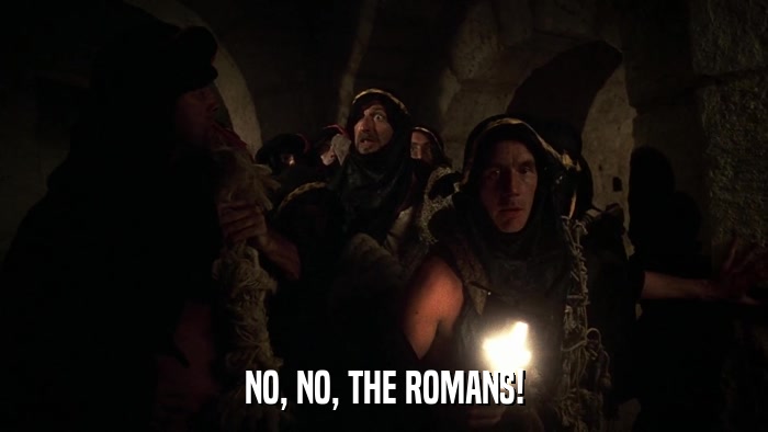 NO, NO, THE ROMANS!  