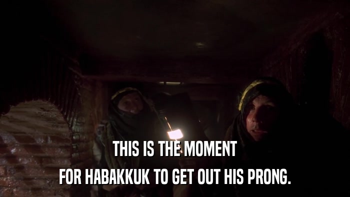 THIS IS THE MOMENT FOR HABAKKUK TO GET OUT HIS PRONG. 