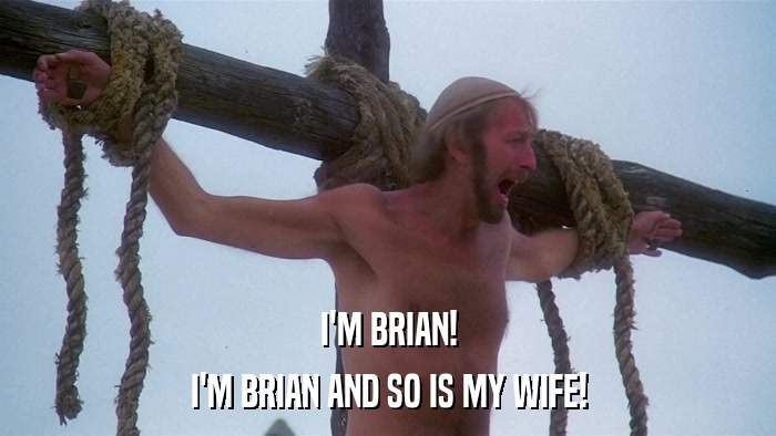 I'M BRIAN! I'M BRIAN AND SO IS MY WIFE! 