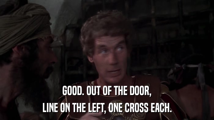 GOOD. OUT OF THE DOOR, LINE ON THE LEFT, ONE CROSS EACH. 
