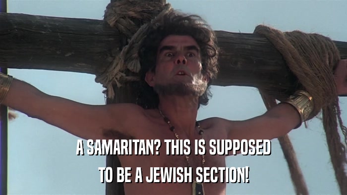 A SAMARITAN? THIS IS SUPPOSED TO BE A JEWISH SECTION! 