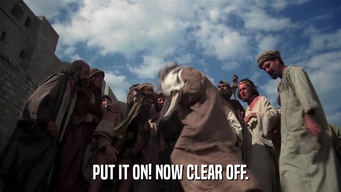 PUT IT ON! NOW CLEAR OFF.  