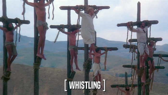 [ WHISTLING ]  