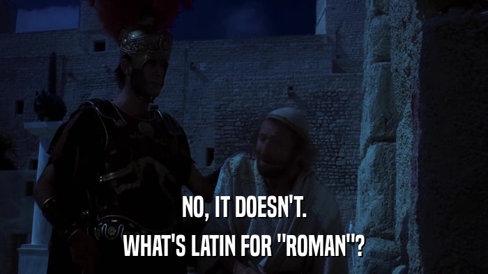 NO, IT DOESN'T. WHAT'S LATIN FOR 