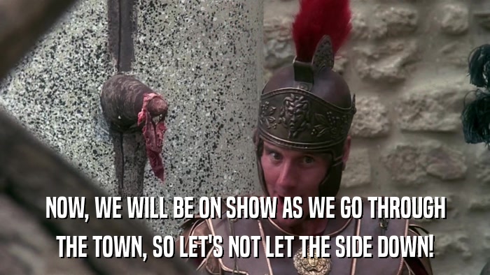 NOW, WE WILL BE ON SHOW AS WE GO THROUGH THE TOWN, SO LET'S NOT LET THE SIDE DOWN! 