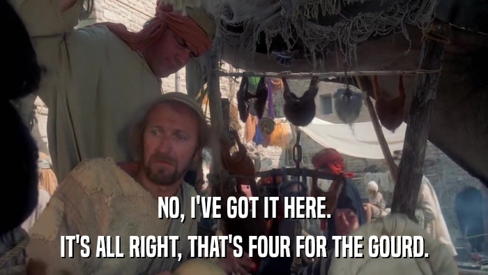 NO, I'VE GOT IT HERE. IT'S ALL RIGHT, THAT'S FOUR FOR THE GOURD. 
