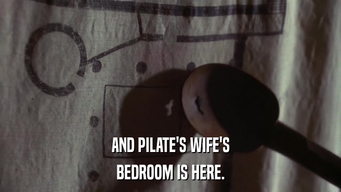 AND PILATE'S WIFE'S BEDROOM IS HERE. 