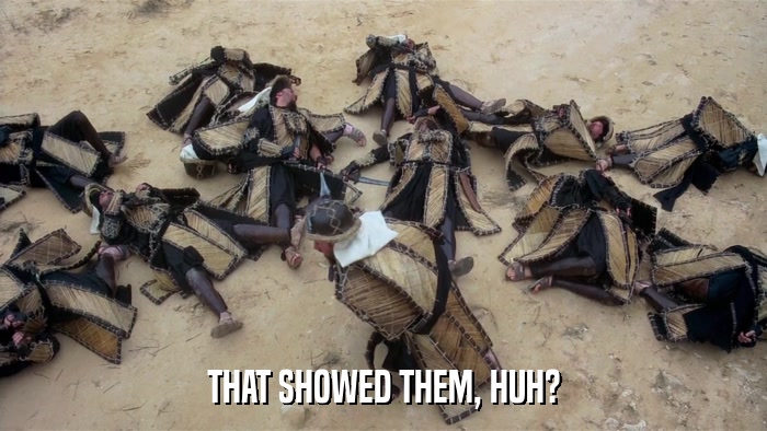THAT SHOWED THEM, HUH?  