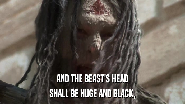 AND THE BEAST'S HEAD SHALL BE HUGE AND BLACK, 