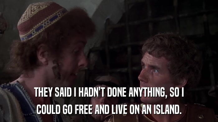 THEY SAID I HADN'T DONE ANYTHING, SO I COULD GO FREE AND LIVE ON AN ISLAND. 