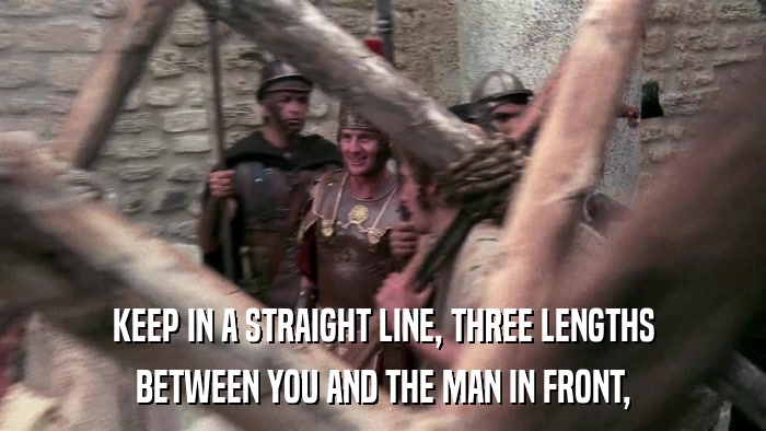 KEEP IN A STRAIGHT LINE, THREE LENGTHS BETWEEN YOU AND THE MAN IN FRONT, 