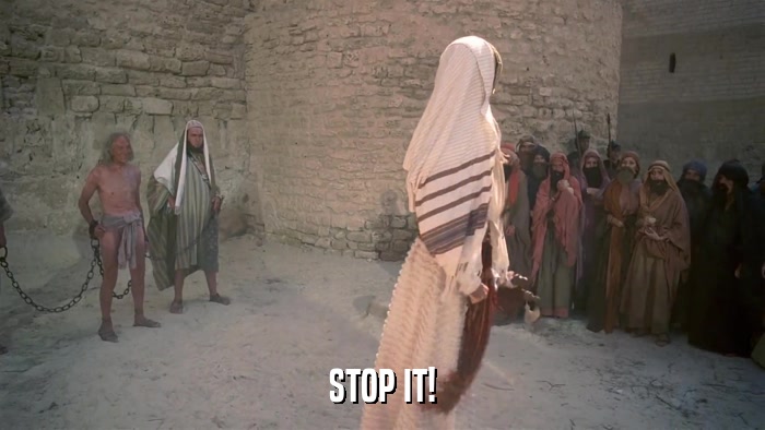 STOP IT!  