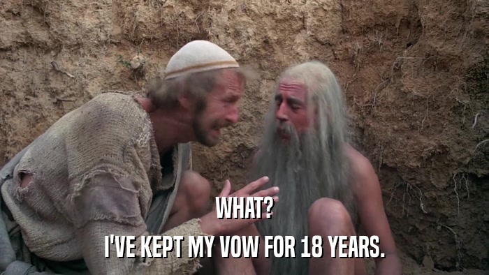 WHAT? I'VE KEPT MY VOW FOR 18 YEARS. 