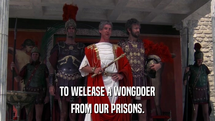 TO WELEASE A WONGDOER FROM OUR PRISONS. 