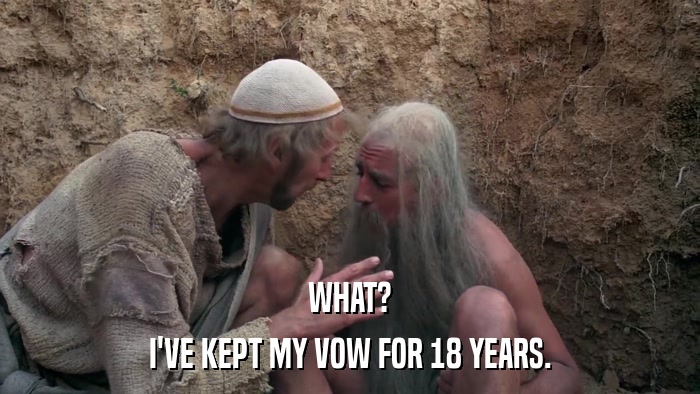 WHAT? I'VE KEPT MY VOW FOR 18 YEARS. 