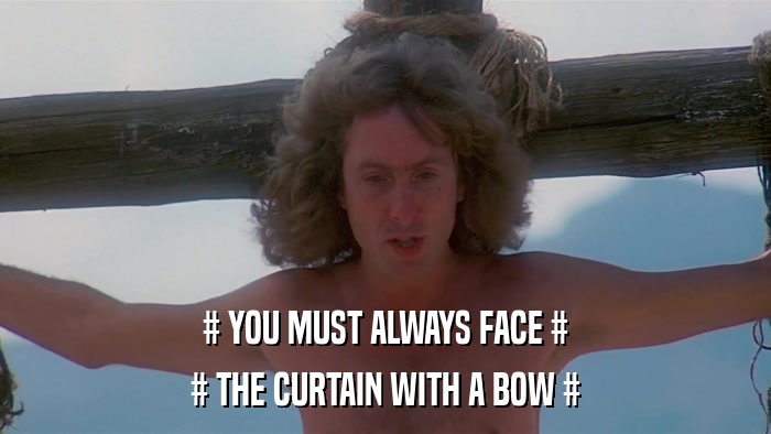 # YOU MUST ALWAYS FACE # # THE CURTAIN WITH A BOW # 