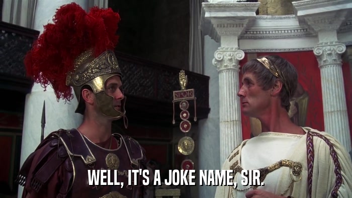 WELL, IT'S A JOKE NAME, SIR.  