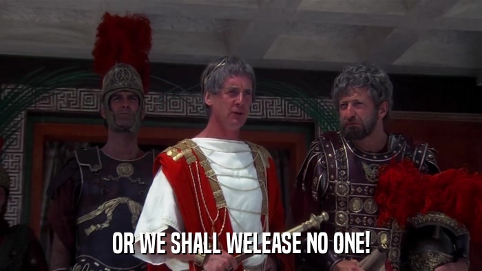 OR WE SHALL WELEASE NO ONE!  
