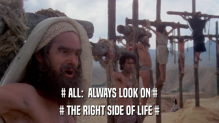 # ALL:  ALWAYS LOOK ON # # THE RIGHT SIDE OF LIFE # 