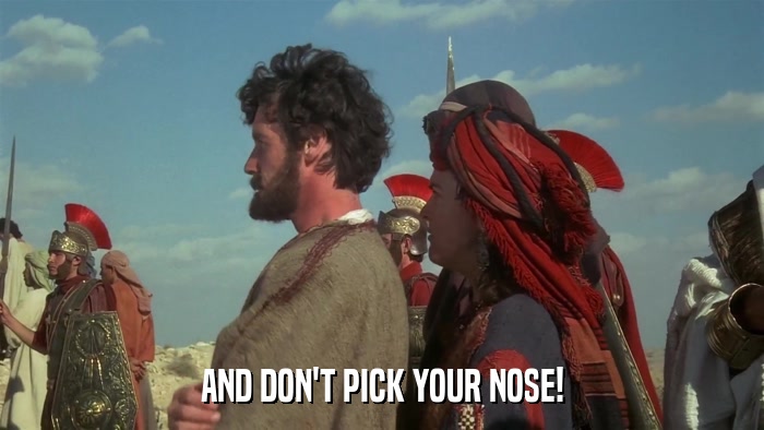 AND DON'T PICK YOUR NOSE!  
