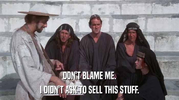 DON'T BLAME ME. I DIDN'T ASK TO SELL THIS STUFF. 
