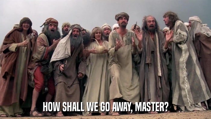 HOW SHALL WE GO AWAY, MASTER?  