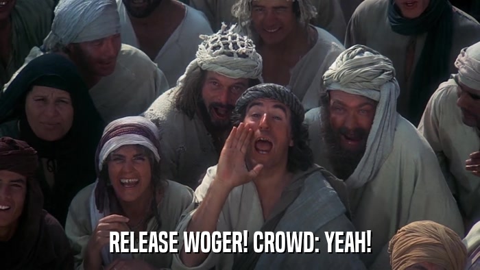 RELEASE WOGER! CROWD: YEAH!  