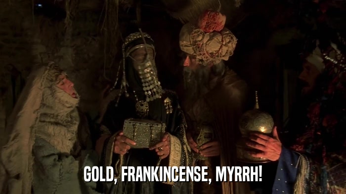 GOLD, FRANKINCENSE, MYRRH!  