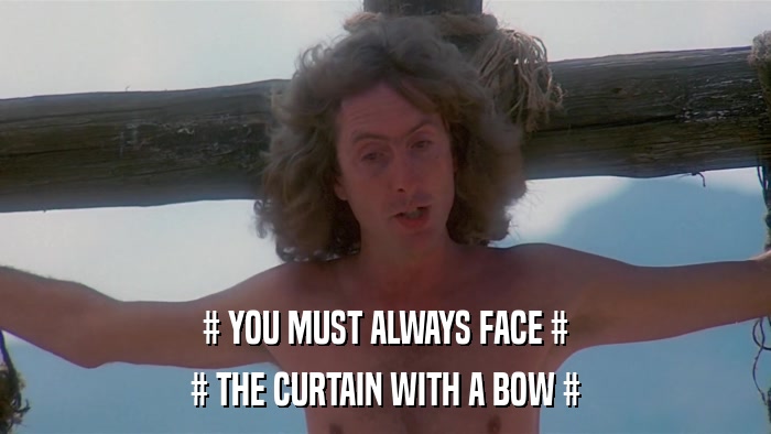 # YOU MUST ALWAYS FACE # # THE CURTAIN WITH A BOW # 